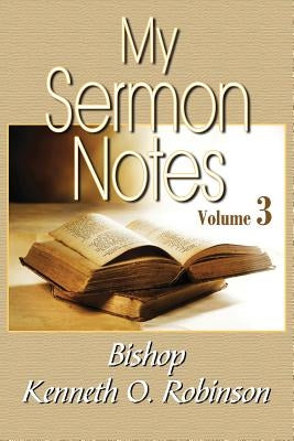 My Sermon Notes: Vol. 3 by Robinson, Kenneth O.