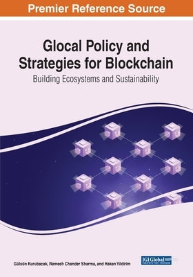 Glocal Policy and Strategies for Blockchain: Building Ecosystems and Sustainability by Kurubacak, Gülsün