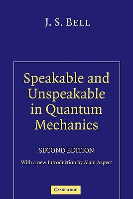 Speakable and Unspeakable in Quantum Mechanics: Collected Papers on Quantum Philosophy by Bell, J. S.