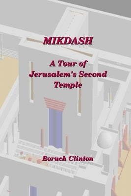 Mikdash - A Tour of Jerusalem's Second Temple by Clinton, Boruch