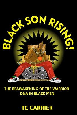 Black Son Rising!: The Reawakening of the Warrior DNA in Black Men by Carrier, Tc