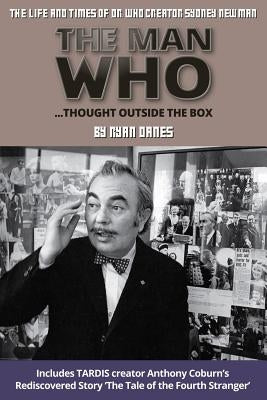 The Man Who Thought Outside The Box: The Life and Times of Doctor Who Creator Sydney Newman by Danes, Ryan Jon