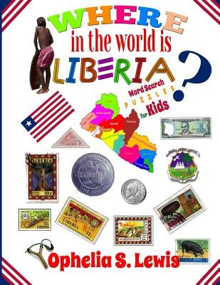 Where In The World Is Liberia: Word Search Puzzles for Kids by Lewis, Ophelia