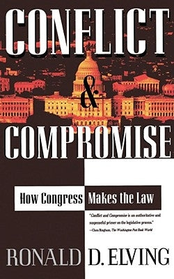 Conflict and Compromise: How Congress Makes the Law by Elving, Ronald D.