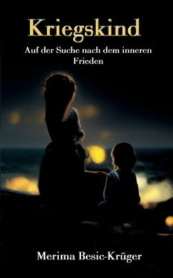 Kriegskind: Auf der Suche nach dem inneren Frieden by Besic-Krüger, Merima