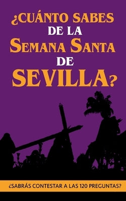 ¿Cuánto sabes de la Semana Santa de Sevilla?: ¿Sabrás contestar a las 120 preguntas sobre Hermandades, pasos, imágenes, bandas...? by Books, Holy