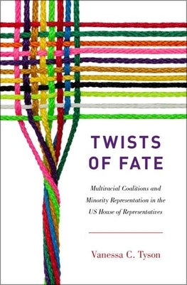 Twists of Fate: Multiracial Coalitions and Minority Representation in the US House of Representatives by Tyson, Vanessa C.
