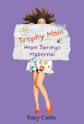 Trophy Mom: Hope Springs Maternal by Curtis, Tracy