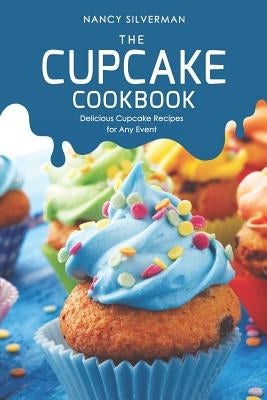 The Cupcake Cookbook: Delicious Cupcake Recipes for Any Event by Silverman, Nancy