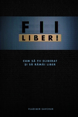 FII LIBER! (Romanian edition) by Savchuk, Vladimir