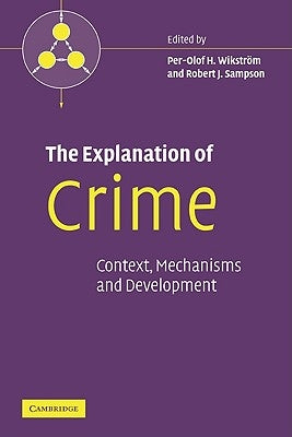 The Explanation of Crime: Context, Mechanisms and Development by Wikstrom, Per-Olof H.