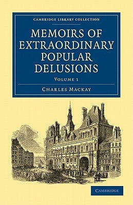 Memoirs of Extraordinary Popular Delusions by MacKay, Charles