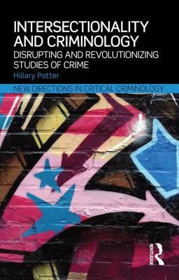 Intersectionality and Criminology: Disrupting and Revolutionizing Studies of Crime by Potter, Hillary