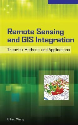 Remote Sensing and GIS Integration: Theories, Methods, and Applications: Theory, Methods, and Applications by Weng, Qihao