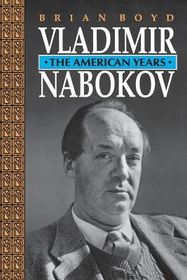Vladimir Nabokov: The American Years by Boyd, Brian
