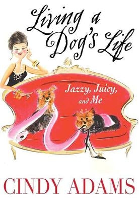 Living a Dog's Life: Jazzy, Juicy, and Me by Adams, Cindy