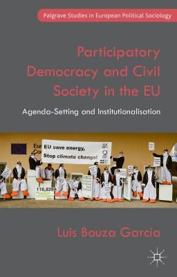 Participatory Democracy and Civil Society in the Eu: Agenda-Setting and Institutionalisation by Bouza Garcia, Luis