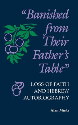 Banished from Their Father's Table: Loss of Faith and Hebrew Autobiography by Mintz, Alan