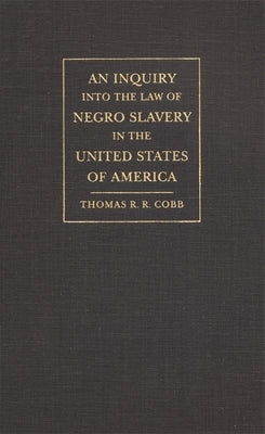 An Inquiry into the Law of Negro Slavery in the United States of America by Cobb, Thomas R. R.
