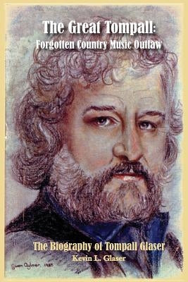 The Great Tompall: Forgotten Country Music Outlaw by Glaser, Kevin L.