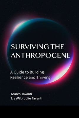 Surviving the Anthropocene: A Guide to Building Resilience and Thrive by Wilp, Elizabeth