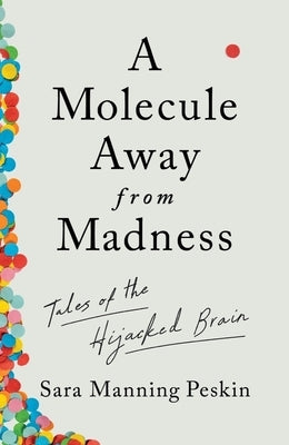 A Molecule Away from Madness: Tales of the Hijacked Brain by Peskin, Sara Manning