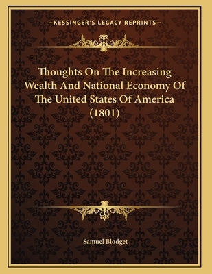 Thoughts On The Increasing Wealth And National Economy Of The United States Of America (1801) by Blodget, Samuel