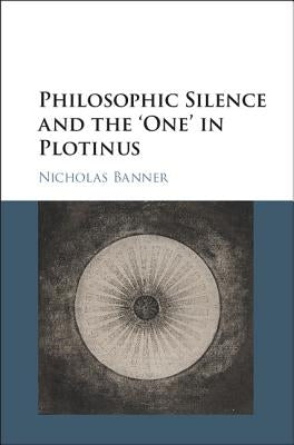 Philosophic Silence and the 'One' in Plotinus by Banner, Nicholas