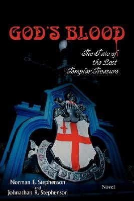 God's Blood: The Fate of the Lost Templar Treasure by Stephenson, Norman E.