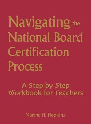 Navigating the National Board Certification Process: A Step-By-Step Workbook for Teachers by Hopkins, Martha H.