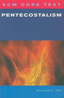 Scm Core Text: Pentecostalism by Kay, William K.