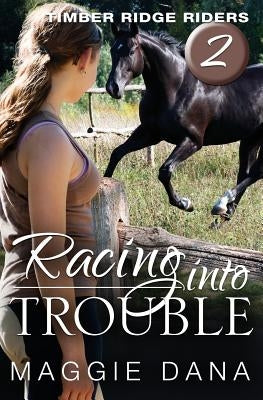 Racing Into Trouble: Timber Ridge Riders by Dana, Maggie