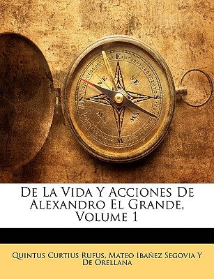 De La Vida Y Acciones De Alexandro El Grande, Volume 1 by Rufus, Quintus Curtius