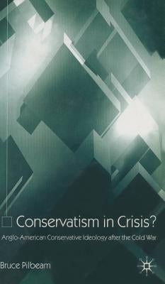 Conservatism in Crisis?: Anglo-American Conservative Ideology After the Cold War by Pilbeam, B.