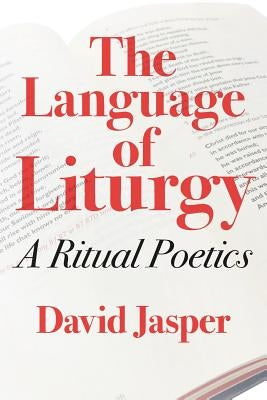 The Language of Liturgy: A Ritual Poetics by Jasper, David