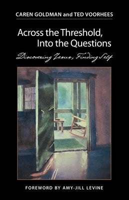 Across the Threshold, Into the Questions: Discovering Jesus, Finding Self by Goldman, Caren