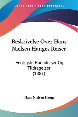 Beskrivelse Over Hans Nielsen Hauges Reiser: Vegtigste Haendelser Og Tildragelser (1881) by Hauge, Hans Nielsen