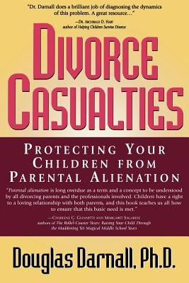 Divorce Casualties: Protecting Your Children from Parental Alienation by Darnall, Douglas