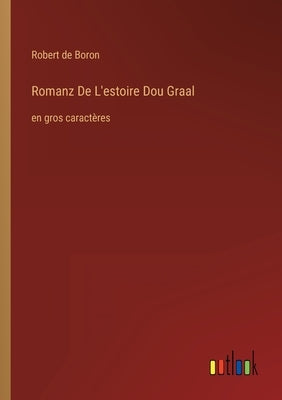 Romanz De L'estoire Dou Graal: en gros caractères by De Boron, Robert