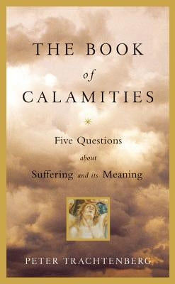 The Book of Calamities: Five Questions about Suffering and Its Meaning by Trachtenberg, Peter