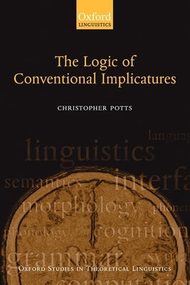 The Logic of Conventional Implicatures by Potts, Christopher