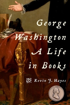 George Washington: A Life in Books by Hayes, Kevin J.
