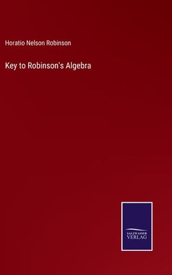Key to Robinson's Algebra by Robinson, Horatio Nelson
