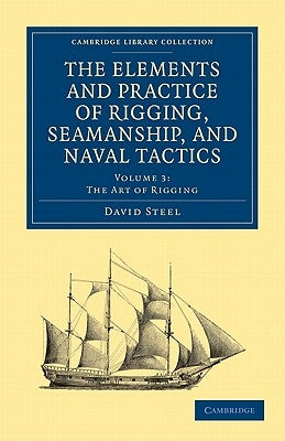 The Elements and Practice of Rigging, Seamanship, and Naval Tactics by Steel, David