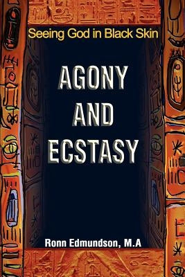 Agony and Ecstasy: Seeing God in Black Skin by Edmundson, Ronn