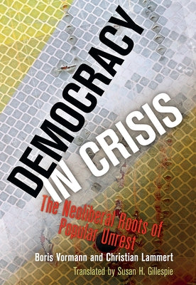 Democracy in Crisis: The Neoliberal Roots of Popular Unrest by Vormann, Boris