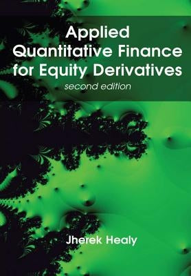 Applied Quantitative Finance for Equity Derivatives, second edition by Healy, Jherek