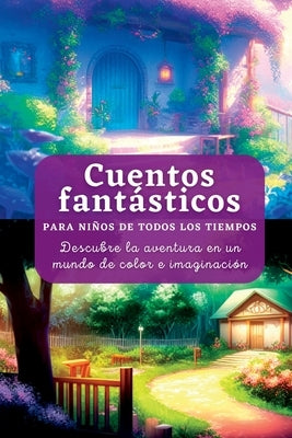 Cuentos fantásticos: Para Niños de Todos los Tiempos. Descubre la aventura en un mundo de color e imaginación by Lim, Kim