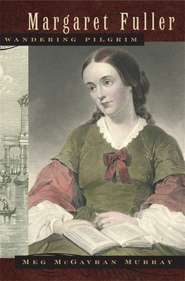 Margaret Fuller, Wandering Pilgrim by Murray, Meg McGavran