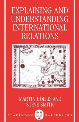Explaining and Understanding International Relations by Hollis, Martin